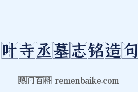 叶寺丞墓志铭造句是什么意思的图片